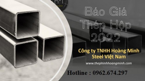 Báo giá thép hộp mới nhất - Báo giá thép hộp mạ kẽm 2022 -  Hoàng Minh Steel Việt Nam